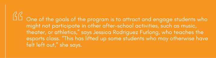 Quote from Jessica Rodriguez Furlong about the esports program engaging students who don't join other after-school activities.